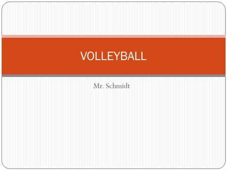 Mr. Schmidt VOLLEYBALL. Volleyball Basic Rules THE SERVE (A)Server must serve from behind the restraining line (end line) until after contact. (B) Ball.