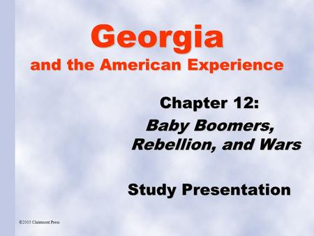 Georgia and the American Experience Chapter 12: Baby Boomers, Rebellion, and Wars Study Presentation ©2005 Clairmont Press.
