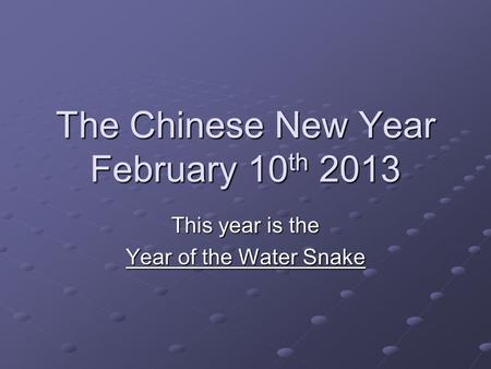 The Chinese New Year February 10 th 2013 This year is the Year of the Water Snake.