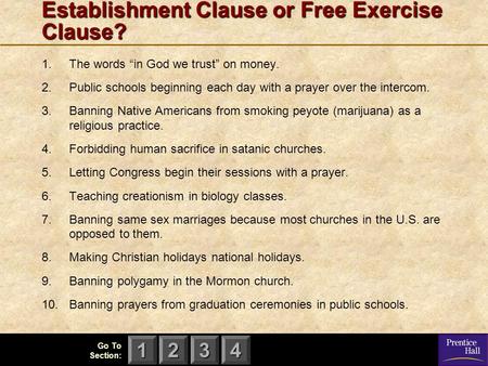 123 Go To Section: 4 Establishment Clause or Free Exercise Clause? 1.The words “in God we trust” on money. 2.Public schools beginning each day with a prayer.