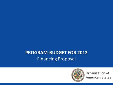 1 PROGRAM-BUDGET FOR 2012 Financing Proposal. 22 Purpose Contribute a few ideas to the talks of the Member States on two topics specific to the 2012 Regular.