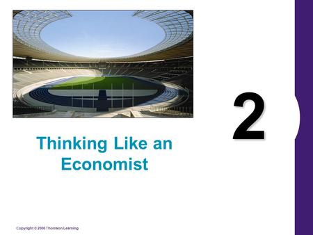 Copyright © 2006 Thomson Learning 2 Thinking Like an Economist.