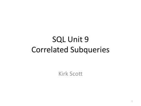 SQL Unit 9 Correlated Subqueries Kirk Scott 1. 2.