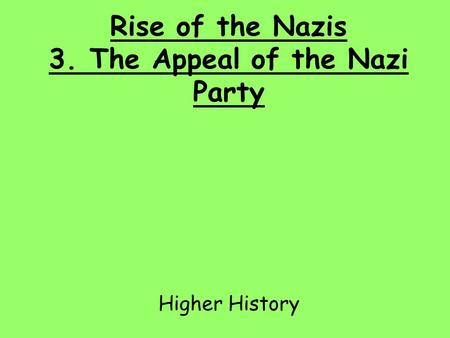 Rise of the Nazis 3. The Appeal of the Nazi Party Higher History.