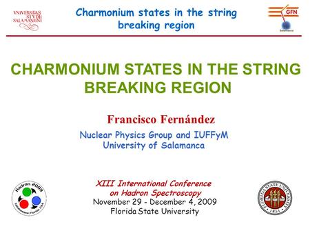 Charmonium states in the string breaking region CHARMONIUM STATES IN THE STRING BREAKING REGION Francisco Fernández Nuclear Physics Group and IUFFyM University.
