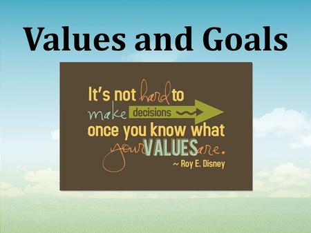 Values and Goals. What are Values? Anything in life that is important to us. They determine how we live and how we tell the difference between right and.