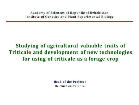 Studying of agricultural valuable traits of Triticale and development of new technologies for using of triticale as a forage crop Head of the Project :