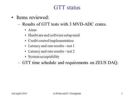 3rd April 2001A.Polini and C.Youngman1 GTT status Items reviewed: –Results of GTT tests with 3 MVD-ADC crates. Aims Hardware and software setup used Credit.