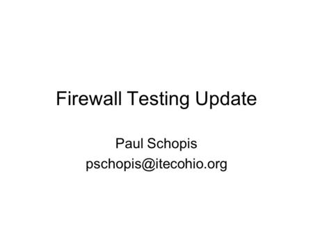 Firewall Testing Update Paul Schopis