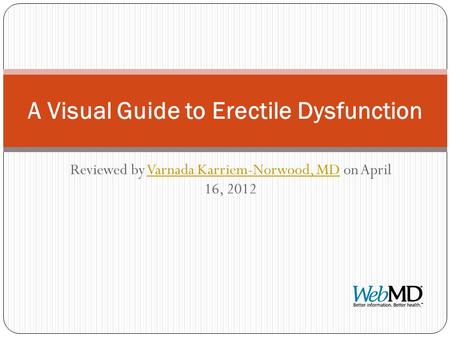 Reviewed by Varnada Karriem-Norwood, MD on April 16, 2012Varnada Karriem-Norwood, MD A Visual Guide to Erectile Dysfunction.