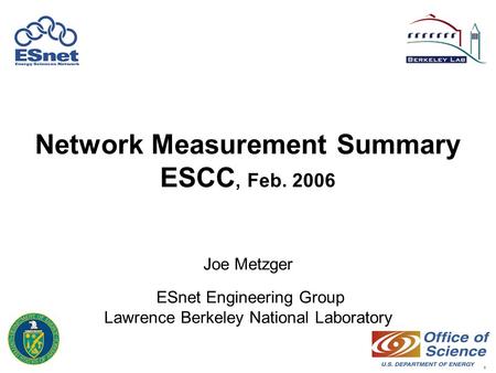 1 Network Measurement Summary ESCC, Feb. 2006 Joe Metzger ESnet Engineering Group Lawrence Berkeley National Laboratory.