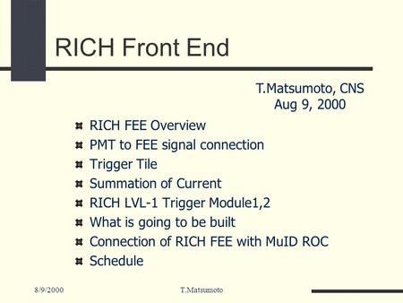 8/9/2000T.Matsumoto RICH Front End RICH FEE Overview PMT to FEE signal connection Trigger Tile Summation of Current RICH LVL-1 Trigger Module1,2 What is.