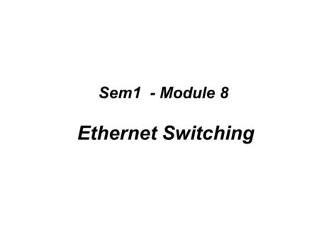 Sem1 - Module 8 Ethernet Switching. Shared media environments Shared media environment: –Occurs when multiple hosts have access to the same medium. –For.
