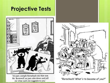Projective Tests. Projective Test  A personality test that provides ambiguous stimuli designed to trigger projection of one’s inner dynamics.