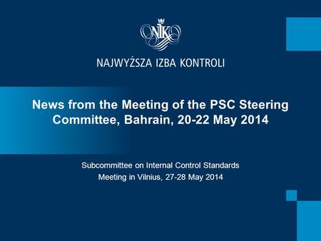 News from the Meeting of the PSC Steering Committee, Bahrain, 20-22 May 2014 Subcommittee on Internal Control Standards Meeting in Vilnius, 27-28 May 2014.
