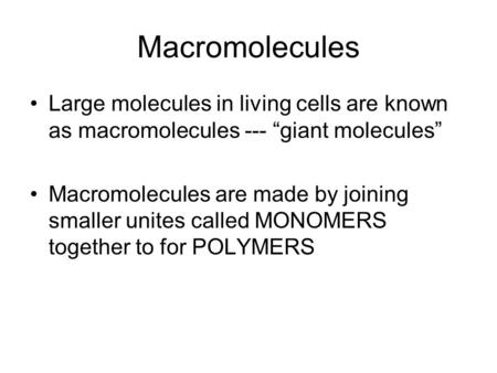 Macromolecules Large molecules in living cells are known as macromolecules --- “giant molecules” Macromolecules are made by joining smaller unites called.