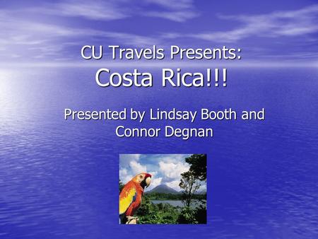 CU Travels Presents: Costa Rica!!! Presented by Lindsay Booth and Connor Degnan.