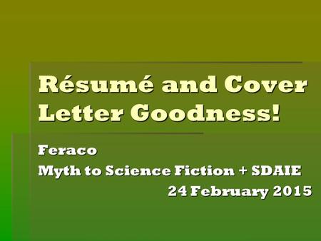 Résumé and Cover Letter Goodness! Feraco Myth to Science Fiction + SDAIE 24 February 2015.