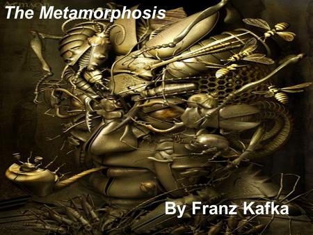 The Metamorphosis By Franz Kafka. Franz Kafka 1883-1924 born in Prague, Czechoslovakia into a middle-class Jewish family, eldest child with 3 surviving.