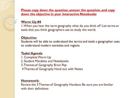 Please copy down the question, answer the question, and copy down the objective in your Interactive Notebooks Warm Up #4 1. When you hear the term geography.