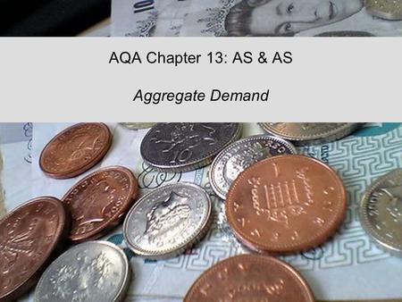 AQA Chapter 13: AS & AS Aggregate Demand. Understanding Aggregate Demand (AD) Aggregate Demand (AD) = –Total level of planned real expenditure on UK produced.