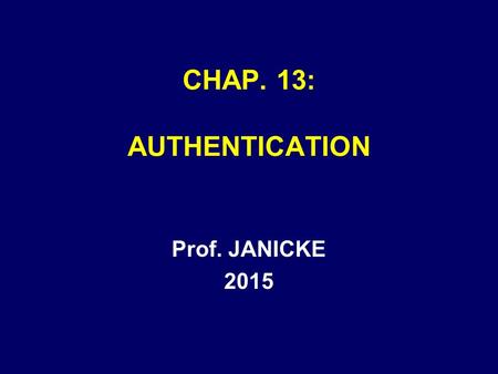 CHAP. 13: AUTHENTICATION Prof. JANICKE 2015. Chap. 13 -- Authentication2 AUTHENTICATION A SUBSET OF RELEVANCE AUTHENTICATION EVIDENCE IS –NEEDED BEFORE.