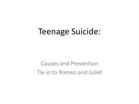 Teenage Suicide: Causes and Prevention Tie in to Romeo and Juliet.