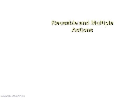 Reusable and Multiple Actions USINGQTP65-STUDENT-01A.