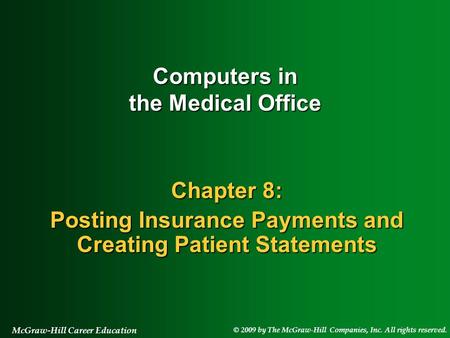 © 2009 by The McGraw-Hill Companies, Inc. All rights reserved. McGraw-Hill Career Education Chapter 8: Posting Insurance Payments and Creating Patient.