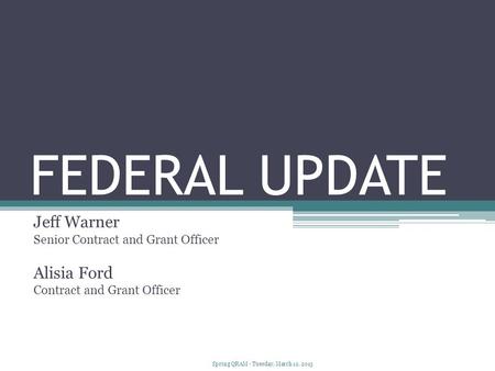 FEDERAL UPDATE Jeff Warner Senior Contract and Grant Officer Alisia Ford Contract and Grant Officer Spring QRAM - Tuesday, March 12, 2013.
