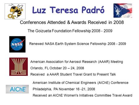 Luz Teresa Padró Renewed NASA Earth System Science Fellowship 2008 - 2009 The Goizueta Foundation Fellowship 2008 - 2009 Conferences Attended & Awards.