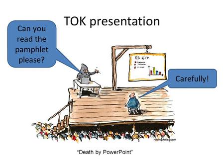 TOK presentation “Death by PowerPoint” Can you read the pamphlet please? Carefully!