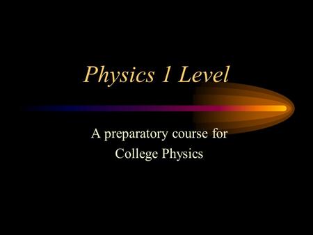 Physics 1 Level A preparatory course for College Physics.