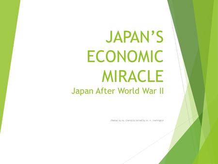 JAPAN’S ECONOMIC MIRACLE Japan After World War II Cfeated bu Ms. Chambliss revised by Mr. M.Washington.