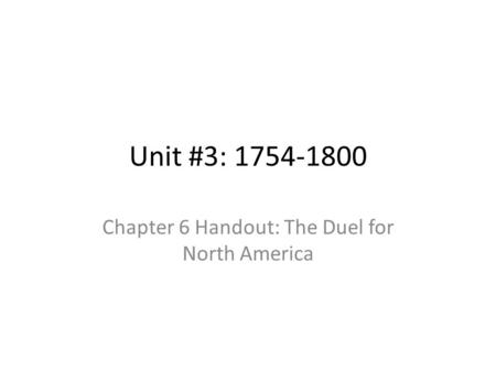 Unit #3: 1754-1800 Chapter 6 Handout: The Duel for North America.