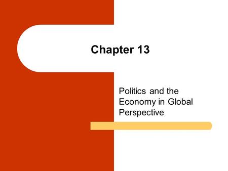 Chapter 13 Politics and the Economy in Global Perspective.