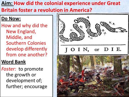 Aim: How did the colonial experience under Great Britain foster a revolution in America? Do Now: How and why did the New England, Middle, and Southern.