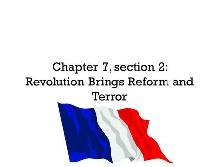 Chapter 7, section 2: Revolution Brings Reform and Terror
