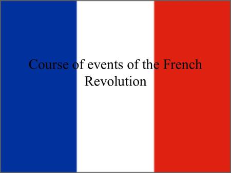Course of events of the French Revolution. In the beginning… Historians debate about the actual start of the French Revolution. Some use the Assembly.