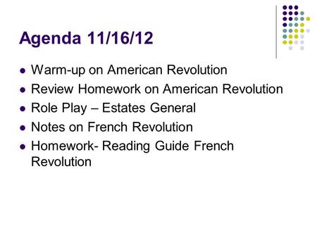 Agenda 11/16/12 Warm-up on American Revolution Review Homework on American Revolution Role Play – Estates General Notes on French Revolution Homework-