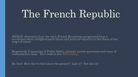 The French Republic SWBAT: determine how the early French Revolution progressed from a revolution about enlightenment ideals and political equality to.