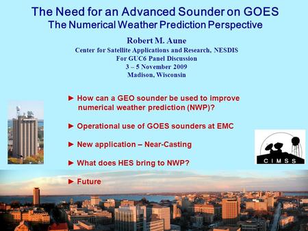 The Need for an Advanced Sounder on GOES The Numerical Weather Prediction Perspective Robert M. Aune Center for Satellite Applications and Research, NESDIS.