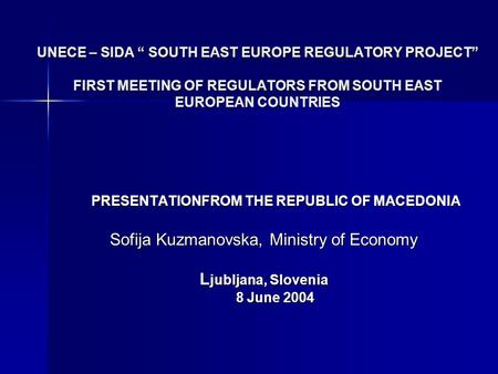 UNECE – SIDA “ SOUTH EAST EUROPE REGULATORY PROJECT” FIRST MEETING OF REGULATORS FROM SOUTH EAST EUROPEAN COUNTRIES PRESENTATIONFROM THE REPUBLIC OF MACEDONIA.