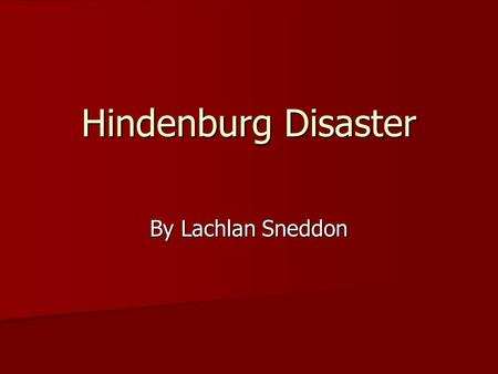 Hindenburg Disaster By Lachlan Sneddon.