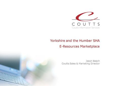Jason Beech Coutts Sales & Marketing Director Yorkshire and the Humber SHA E-Resources Marketplace Presentation slide START.