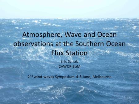 Eric Schulz CAWCR BoM 2nd wind-waves Symposium 4-5 June, Melbourne