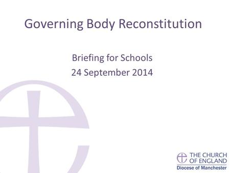 Governing Body Reconstitution Briefing for Schools 24 September 2014.