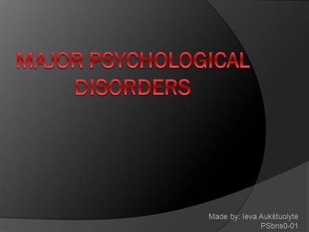 Made by: Ieva Aukštuolytė PSbns0-01. Content  Anxiety disorders  Somatoform disorders  Dissociative disorders  Mood disorders  Schizophrenia  Personality.