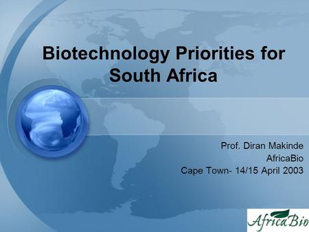 Biotechnology Priorities for South Africa Prof. Diran Makinde AfricaBio Cape Town- 14/15 April 2003.