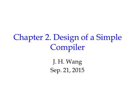 Chapter 2. Design of a Simple Compiler J. H. Wang Sep. 21, 2015.